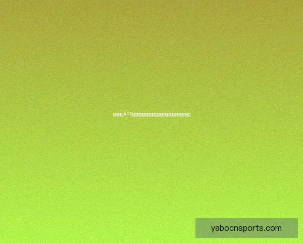 亚博体育APP全新体验解析与用户畅玩攻略深度指南全面升级体验